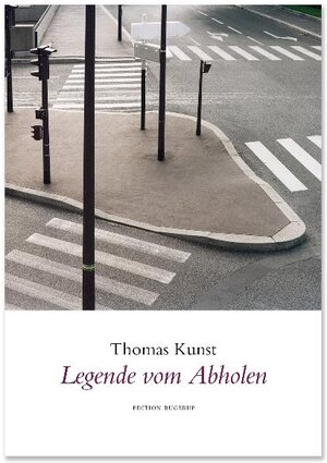 Buchcover Legende vom Abholen | Thomas Kunst | EAN 9783942955027 | ISBN 3-942955-02-4 | ISBN 978-3-942955-02-7