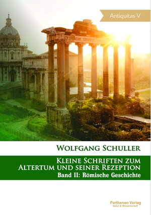 Buchcover Kleine Schriften zum Altertum und seiner Rezeption | Wolfgang Schuller | EAN 9783942994132 | ISBN 3-942994-13-5 | ISBN 978-3-942994-13-2