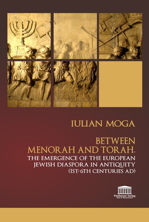 Buchcover Between Menorah and Torah. The Emergence of the European Jewish Diaspora in Antiquity (1st – 6th Centuries AD) | Iulian Moga | EAN 9783942994170 | ISBN 3-942994-17-8 | ISBN 978-3-942994-17-0
