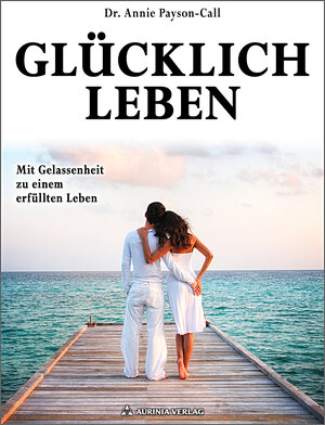 Buchcover Glücklich Leben | Annie Payson-Call | EAN 9783943012514 | ISBN 3-943012-51-4 | ISBN 978-3-943012-51-4