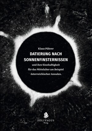 Buchcover Datierung nach Sonnenfinsternissen und ihre Sinnhaftigkeit für das Mittelalter am Beispiel österreichischer Annalen. | Klaus Pührer | EAN 9783943025378 | ISBN 3-943025-37-3 | ISBN 978-3-943025-37-8