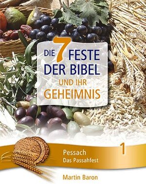 Buchcover Die 7 Feste der Bibel und ihr Geheimnis Band 1: Pessach – Das Passahfest | Martin Baron | EAN 9783943033007 | ISBN 3-943033-00-7 | ISBN 978-3-943033-00-7