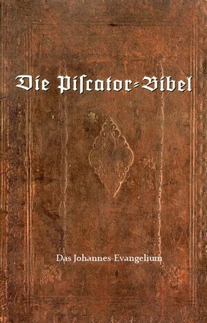 Buchcover Die Piscator-Bibel - Johannes Evangelium  | EAN 9783943091113 | ISBN 3-943091-11-2 | ISBN 978-3-943091-11-3