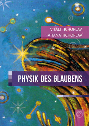 Buchcover Physik des Glaubens | Tatiana Tichoplav | EAN 9783943110845 | ISBN 3-943110-84-2 | ISBN 978-3-943110-84-5