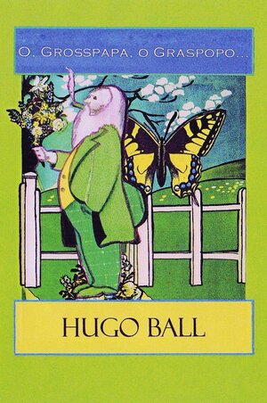 Buchcover O, Großpapa, o Graspopo | Hugo Ball | EAN 9783943117844 | ISBN 3-943117-84-7 | ISBN 978-3-943117-84-4