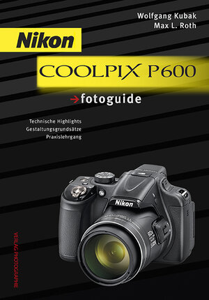 Buchcover Nikon COOLPIX P600 fotoguide | Wolfgang Kubak | EAN 9783943125276 | ISBN 3-943125-27-0 | ISBN 978-3-943125-27-6