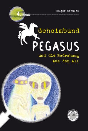 Buchcover Geheimbund Pegasus und die Bedrohung aus dem All Geheimbund Pegasus Band 4 | Holger Schulze | EAN 9783943137057 | ISBN 3-943137-05-8 | ISBN 978-3-943137-05-7