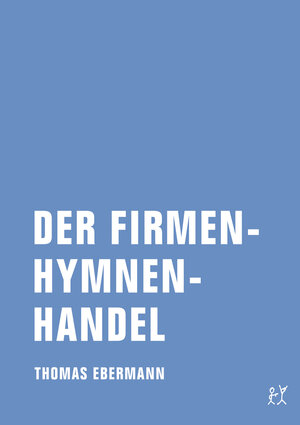 Buchcover Der Firmenhymnenhandel | Thomas Ebermann | EAN 9783943167115 | ISBN 3-943167-11-9 | ISBN 978-3-943167-11-5