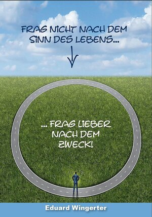 Buchcover Frag nicht nach dem Sinn des Lebens | Eduard Wingerter | EAN 9783943231540 | ISBN 3-943231-54-2 | ISBN 978-3-943231-54-0