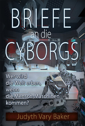 Buchcover Briefe an die Cyborgs | Judyth Vary Baker | EAN 9783943238600 | ISBN 3-943238-60-1 | ISBN 978-3-943238-60-0
