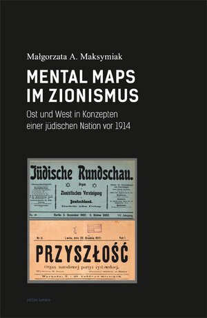 Buchcover Mental Maps im Zionismus: Ost und West in Konzepten einer jüdischen Nation vor 1914. | Małgorzata A. Maksymiak | EAN 9783943245325 | ISBN 3-943245-32-2 | ISBN 978-3-943245-32-5