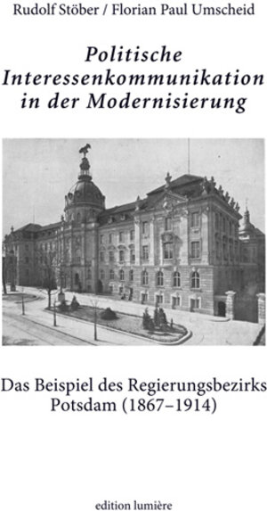 Buchcover Politische Interessenkommunikation in der Modernisierung. Das Beispiel des Regierungsbezirks Potsdam (1867–1914). | Rudolf Stöber | EAN 9783943245820 | ISBN 3-943245-82-9 | ISBN 978-3-943245-82-0