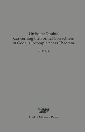 Buchcover On Some Doubts Concerning the Formal Correctness of Gödel's Incompleteness Theorem | Ken Kubota | EAN 9783943334043 | ISBN 3-943334-04-X | ISBN 978-3-943334-04-3
