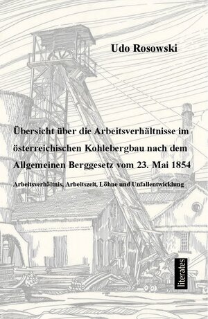 Buchcover Übersicht über die Arbeitsverhältnisse im österreichischen Kohlebergbau nach dem Allgemeinen Berggesetz von 23. Mai 1854 | Udo Rosowski | EAN 9783943360967 | ISBN 3-943360-96-2 | ISBN 978-3-943360-96-7