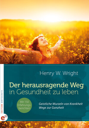 Buchcover Der herausragende Weg, in Gesundheit zu leben | Henry W. Wright | EAN 9783943362176 | ISBN 3-943362-17-5 | ISBN 978-3-943362-17-6