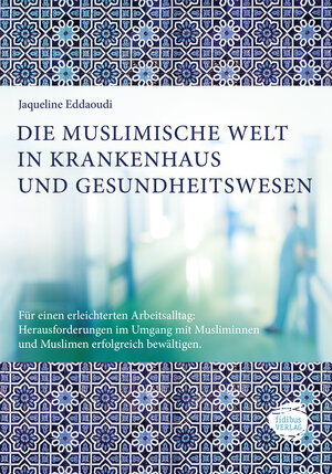 Buchcover Die muslimische Welt in Krankenhaus und Gesundheitswesen | Jaqueline Eddaoudi | EAN 9783943411348 | ISBN 3-943411-34-6 | ISBN 978-3-943411-34-8