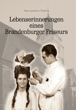 Buchcover Lebenserinnerungen eines Brandenburger Friseurs | Hans-Joachim Tietsche | EAN 9783943463088 | ISBN 3-943463-08-7 | ISBN 978-3-943463-08-8
