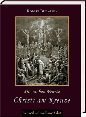 Buchcover Die sieben Worte Christi am Kreuze | Robert Bellarmin | EAN 9783943506198 | ISBN 3-943506-19-3 | ISBN 978-3-943506-19-8