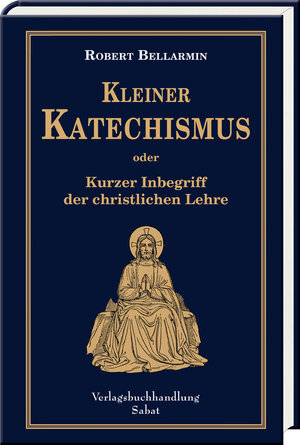 Buchcover Kleiner Katechismus oder kurzer Inbegriff der christlichen Lehre | Robert Bellarmin | EAN 9783943506297 | ISBN 3-943506-29-0 | ISBN 978-3-943506-29-7