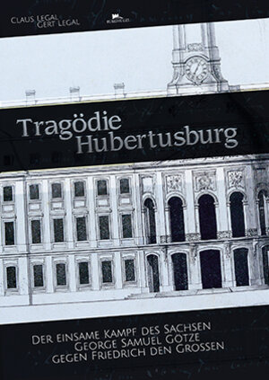 Buchcover Tragödie Hubertusburg | Claus Legal | EAN 9783943509151 | ISBN 3-943509-15-X | ISBN 978-3-943509-15-1