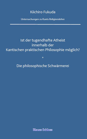 Buchcover Ist der tugendhafte Atheist innerhalb der Kantischen praktischen Philosophie möglich? Die philosophische Schwärmerei | Kiichiro Fukuda | EAN 9783943556315 | ISBN 3-943556-31-X | ISBN 978-3-943556-31-5
