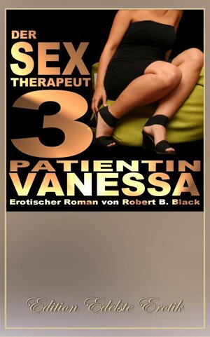 Buchcover Der Sex-Therapeut 3: Patientin Vanessa [Edition Edelste Erotik] | Robert B Black | EAN 9783943567007 | ISBN 3-943567-00-1 | ISBN 978-3-943567-00-7