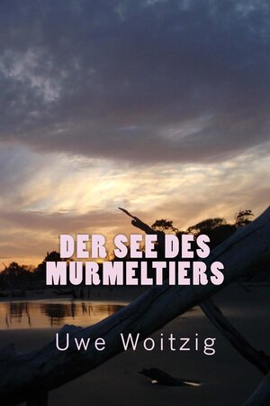 Buchcover Der See des Murmeltiers | Uwe Woitzig | EAN 9783943572445 | ISBN 3-943572-44-7 | ISBN 978-3-943572-44-5