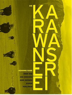 Buchcover Die Karawanserei oder wie die Kirgisen ihre grünen Augen verloren | Henning Rabe | EAN 9783943603262 | ISBN 3-943603-26-1 | ISBN 978-3-943603-26-2