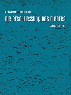 Buchcover Die Erschliessung des Meeres | Marco Grosse | EAN 9783943603279 | ISBN 3-943603-27-X | ISBN 978-3-943603-27-9