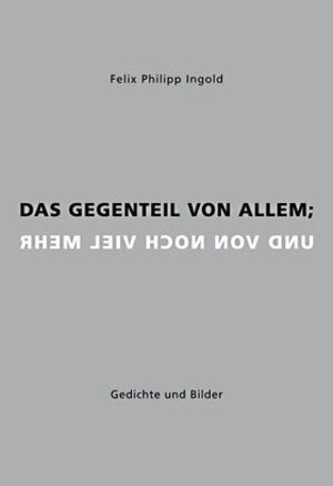 Buchcover Das Gegenteil von allem; und von noch viel mehr | Felix Philipp Ingold | EAN 9783943603491 | ISBN 3-943603-49-0 | ISBN 978-3-943603-49-1