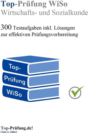 Buchcover Top Prüfung Wirtschafts- und Sozialkunde - 300 Testaufgaben für die Abschlussprüfung | Claus-Günter Ehlert | EAN 9783943665116 | ISBN 3-943665-11-9 | ISBN 978-3-943665-11-6