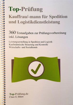 Buchcover Top-Prüfung Kauffrau / Kaufmann für Spedition und Logistikdienstleistung - 360 Übungsaufgaben für die Abschlußprüfung | Claus-Günter Ehlert | EAN 9783943665253 | ISBN 3-943665-25-9 | ISBN 978-3-943665-25-3
