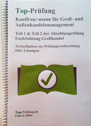 Buchcover Top Prüfung Kauffrau/Kaufmann für Groß- und Außenhandelsmanagement - Teil 1 & 2 der Abschlussprüfung | Claus-Günter Ehlert | EAN 9783943665376 | ISBN 3-943665-37-2 | ISBN 978-3-943665-37-6