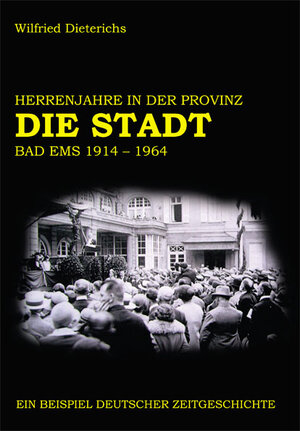 Buchcover DIE STADT Bad Ems 1914-1964 | Wilfried Dieterichs | EAN 9783943738049 | ISBN 3-943738-04-3 | ISBN 978-3-943738-04-9
