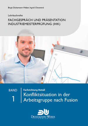 Buchcover Lehrbuchreihe Fachgespräch und Präsentation Industriemeisterprüfung (IHK) Band 1 : Konfliktsituation in der Arbeitsgruppe nach Fusion | Birgit Dickemann-Weber | EAN 9783943772593 | ISBN 3-943772-59-4 | ISBN 978-3-943772-59-3