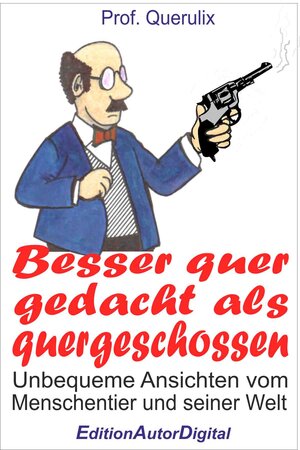 Buchcover Prof. Querulix, Besser quer gedacht als quergeschossen | Prof. Querulix | EAN 9783943788310 | ISBN 3-943788-31-8 | ISBN 978-3-943788-31-0