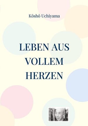 Buchcover Leben aus vollem Herzen. Die Praxis des Zen-Weges. | Kosho Uchiyama | EAN 9783943839845 | ISBN 3-943839-84-2 | ISBN 978-3-943839-84-5