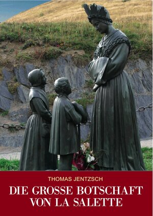 Buchcover Die große Botschaft von La Salette | Thomas Jentzsch | EAN 9783943858334 | ISBN 3-943858-33-2 | ISBN 978-3-943858-33-4