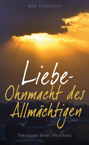 Buchcover Liebe – Ohnmacht des Allmächtigen | Max Thürkauf | EAN 9783943858624 | ISBN 3-943858-62-6 | ISBN 978-3-943858-62-4