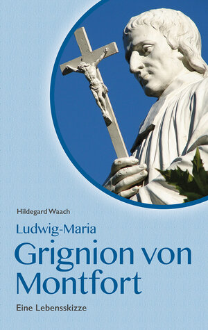 Buchcover Ludwig Maria Grignion von Montfort | Hildegard Waach | EAN 9783943858808 | ISBN 3-943858-80-4 | ISBN 978-3-943858-80-8