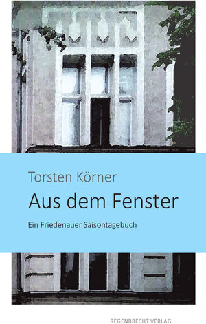 Buchcover Aus dem Fenster | Torsten Körner | EAN 9783943889888 | ISBN 3-943889-88-2 | ISBN 978-3-943889-88-8