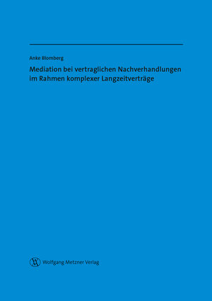 Buchcover Mediation bei vertraglichen Nachverhandlungen im Rahmen komplexer Langzeitverträge | Anke Blomberg | EAN 9783943951196 | ISBN 3-943951-19-7 | ISBN 978-3-943951-19-6