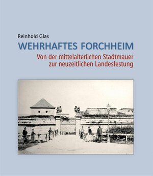 Buchcover Wehrhaftes Forchheim | Reinhold Glas | EAN 9783944046020 | ISBN 3-944046-02-1 | ISBN 978-3-944046-02-0