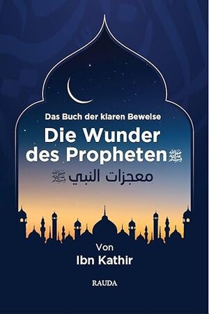 Buchcover Die Wunder des Propheten s. - Das Buch der klaren Beweise | Ibn Kathir, Ibn Kathir, Ibn Kathir | EAN 9783944062815 | ISBN 3-944062-81-7 | ISBN 978-3-944062-81-5