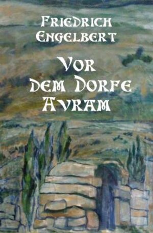 Buchcover Vor dem Dorfe Avram | Friedrich Engelbert | EAN 9783944064031 | ISBN 3-944064-03-8 | ISBN 978-3-944064-03-1