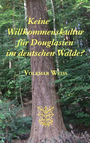 Buchcover Keine Willkommenskultur für Douglasien im deutschen Walde? | Volkmar Weiss | EAN 9783944064765 | ISBN 3-944064-76-3 | ISBN 978-3-944064-76-5