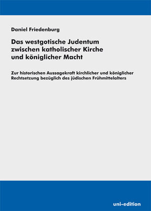 Buchcover Das westgotische Judentum zwischen katholischer Kirche und königlicher Macht | Daniel Friedenburg | EAN 9783944072357 | ISBN 3-944072-35-9 | ISBN 978-3-944072-35-7
