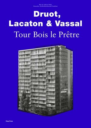Buchcover Druot, Lacaton & Vassal – Tour Bois Le Prêtre | Ilka Ruby | EAN 9783944074009 | ISBN 3-944074-00-9 | ISBN 978-3-944074-00-9