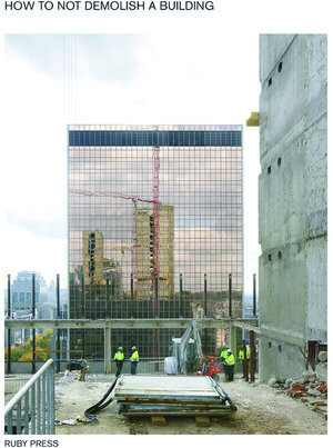 Buchcover How to not demolish a building  | EAN 9783944074412 | ISBN 3-944074-41-6 | ISBN 978-3-944074-41-2