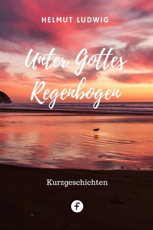 Buchcover Unter Gottes Regenbogen | Helmut Ludwig | EAN 9783944187648 | ISBN 3-944187-64-4 | ISBN 978-3-944187-64-8